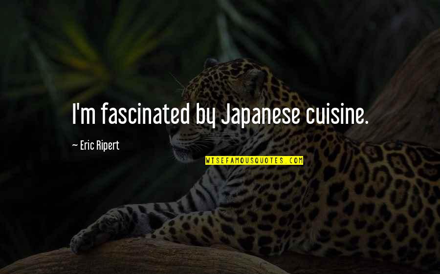 Einstein Said By Someone Else Quotes By Eric Ripert: I'm fascinated by Japanese cuisine.
