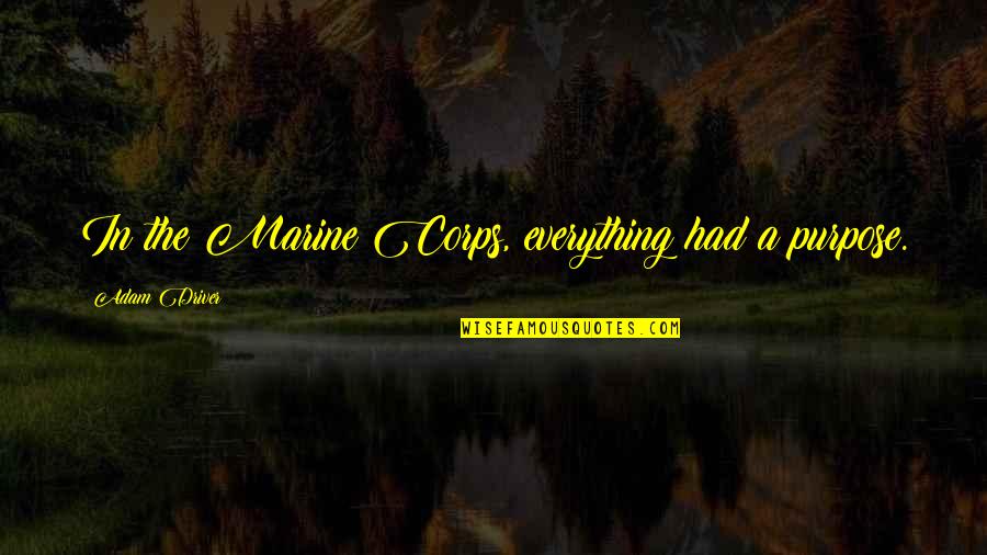 Einstein Ship Quote Quotes By Adam Driver: In the Marine Corps, everything had a purpose. Einstein Ship Quote Quotes By Adam Driver: In the Marine Corps, everything had a purpose.