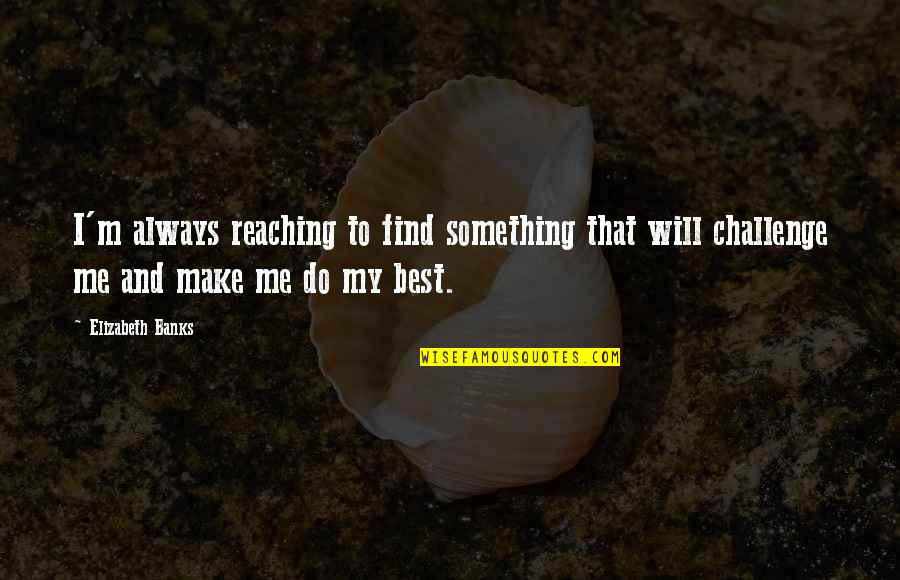 Einstein Spooky Quotes By Elizabeth Banks: I'm always reaching to find something that will Einstein Spooky Quotes By Elizabeth Banks: I'm always reaching to find something that will