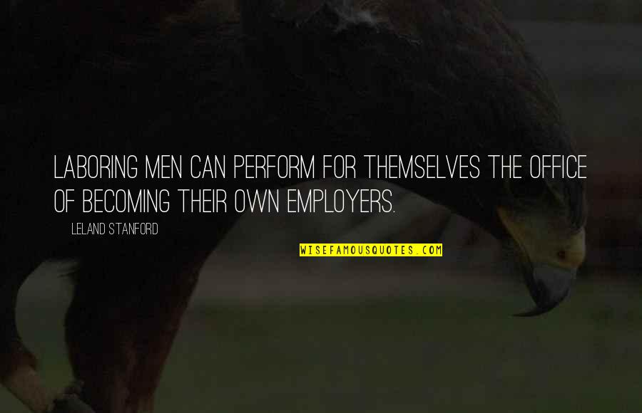 Einstein Spooky Quotes By Leland Stanford: Laboring men can perform for themselves the office Einstein Spooky Quotes By Leland Stanford: Laboring men can perform for themselves the office