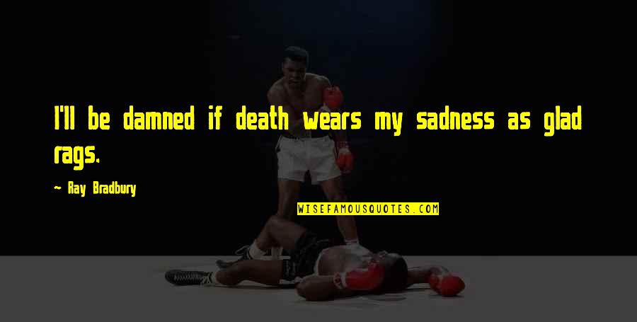 Einstein Spooky Quotes By Ray Bradbury: I'll be damned if death wears my sadness Einstein Spooky Quotes By Ray Bradbury: I'll be damned if death wears my sadness
