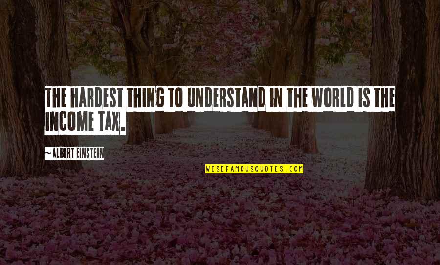 Einstein Tax Quotes By Albert Einstein: The hardest thing to understand in the world Einstein Tax Quotes By Albert Einstein: The hardest thing to understand in the world