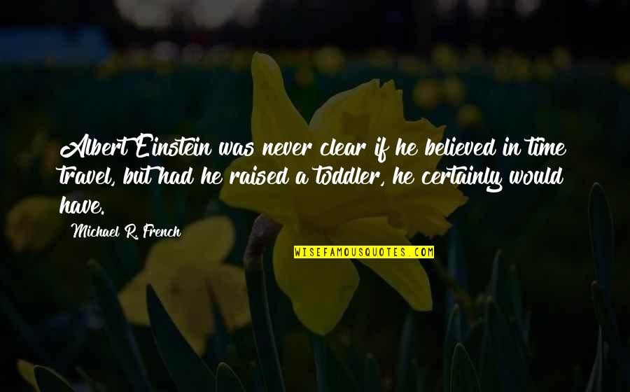 Einstein Time Quote Quotes By Michael R. French: Albert Einstein was never clear if he believed