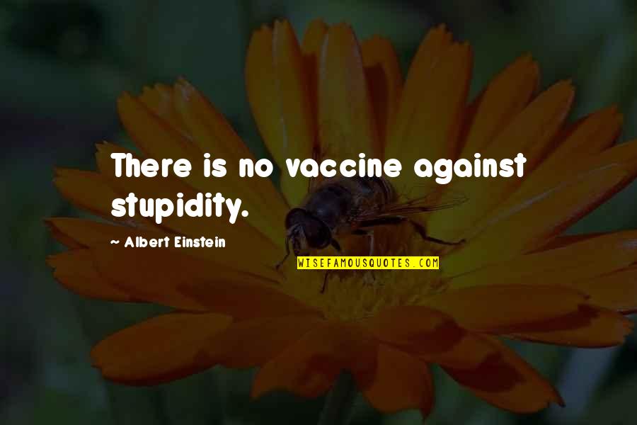 Einstein Vaccine Quotes By Albert Einstein: There is no vaccine against stupidity.