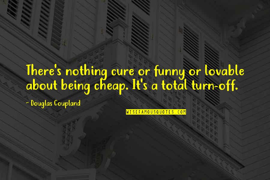 Einstein Vegan Quote Quotes By Douglas Coupland: There's nothing cure or funny or lovable about