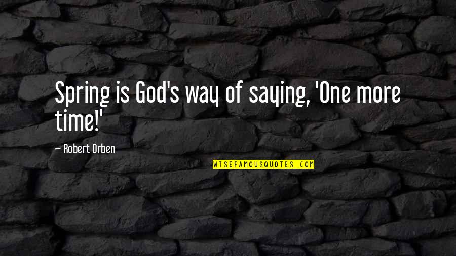 Einsteinian Theory Quotes By Robert Orben: Spring is God's way of saying, 'One more