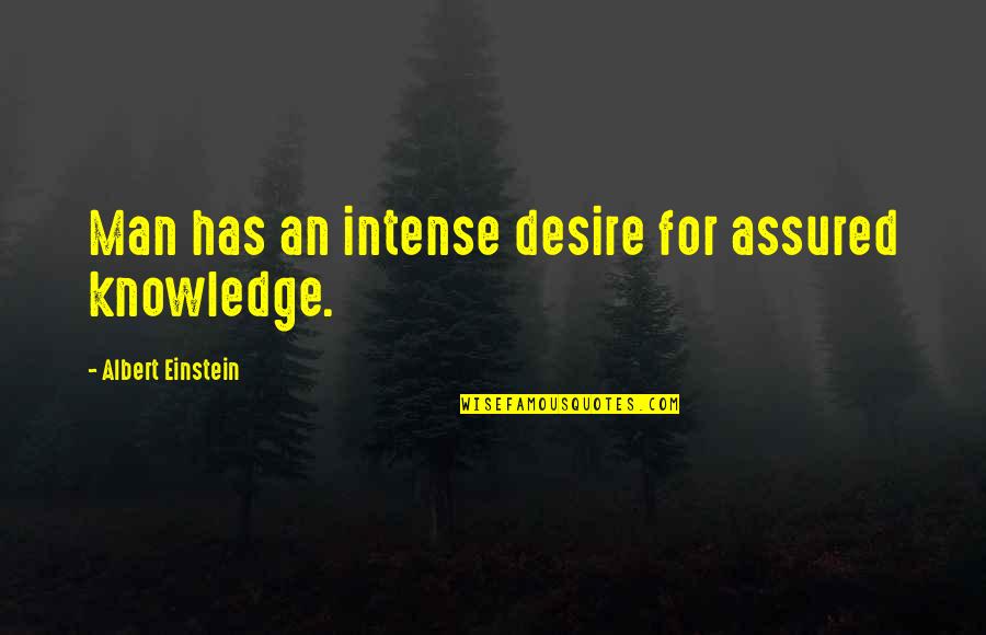 Einsteins Iq Quotes By Albert Einstein: Man has an intense desire for assured knowledge.