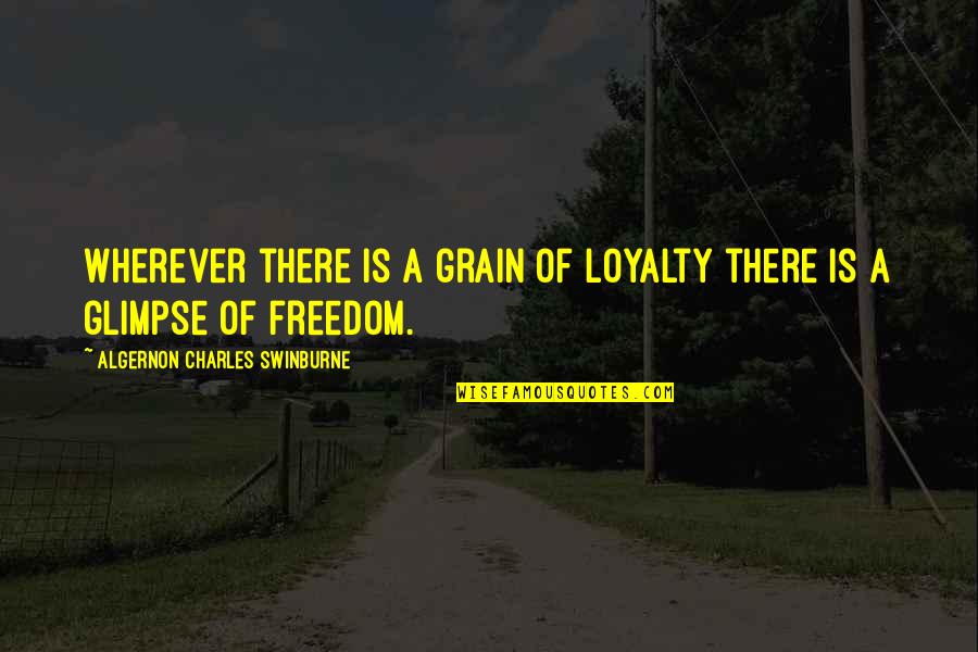 Einsteins Little Quotes By Algernon Charles Swinburne: Wherever there is a grain of loyalty there