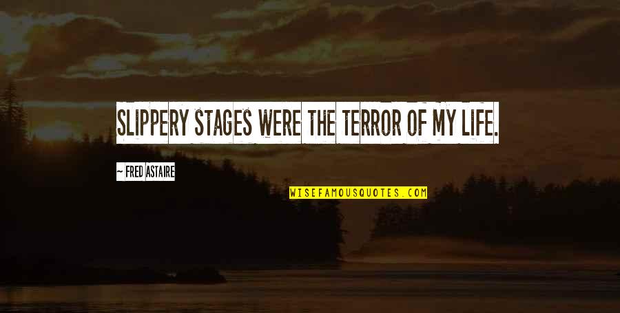 Einsteins Little Quotes By Fred Astaire: Slippery stages were the terror of my life.