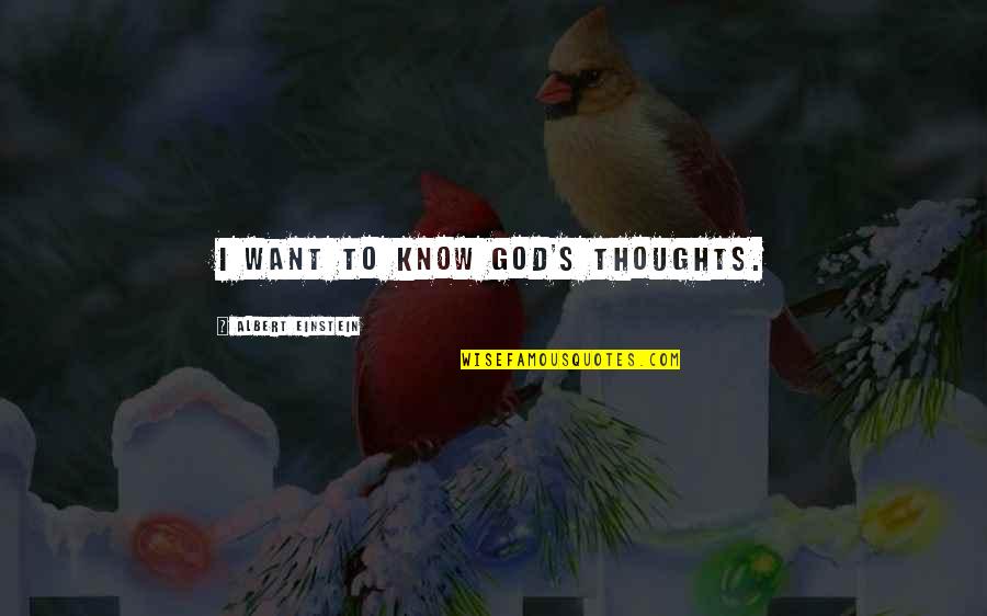 Einstein's Quotes By Albert Einstein: I want to know God's thoughts. Einstein's Quotes By Albert Einstein: I want to know God's thoughts.