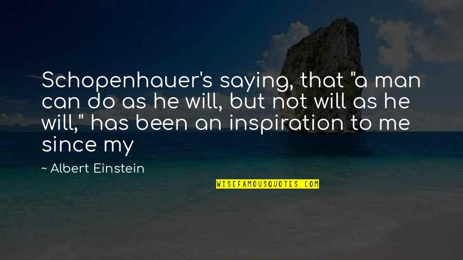 Einstein's Quotes By Albert Einstein: Schopenhauer's saying, that "a man can do as Einstein's Quotes By Albert Einstein: Schopenhauer's saying, that "a man can do as