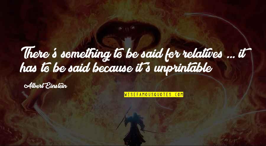 Einstein's Quotes By Albert Einstein: There's something to be said for relatives ... Einstein's Quotes By Albert Einstein: There's something to be said for relatives ...