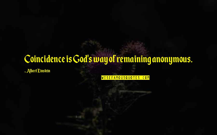 Einstein's Quotes By Albert Einstein: Coincidence is God's way of remaining anonymous. Einstein's Quotes By Albert Einstein: Coincidence is God's way of remaining anonymous.