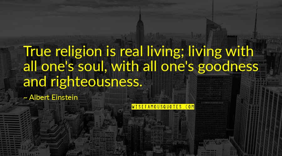 Einstein's Quotes By Albert Einstein: True religion is real living; living with all Einstein's Quotes By Albert Einstein: True religion is real living; living with all