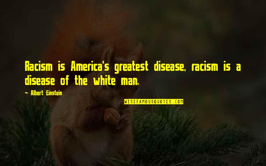 Einstein's Quotes By Albert Einstein: Racism is America's greatest disease, racism is a