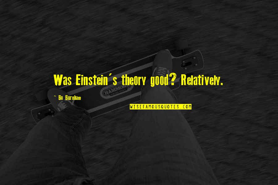Einstein's Quotes By Bo Burnham: Was Einstein's theory good? Relatively. Einstein's Quotes By Bo Burnham: Was Einstein's theory good? Relatively.