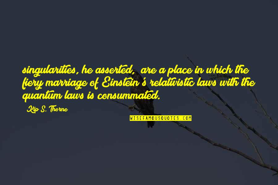 Einstein's Quotes By Kip S. Thorne: singularities, he asserted, "are a place in which Einstein's Quotes By Kip S. Thorne: singularities, he asserted, "are a place in which