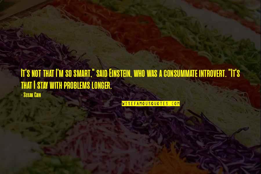 Einstein's Quotes By Susan Cain: It's not that I'm so smart," said Einstein, Einstein's Quotes By Susan Cain: It's not that I'm so smart," said Einstein,