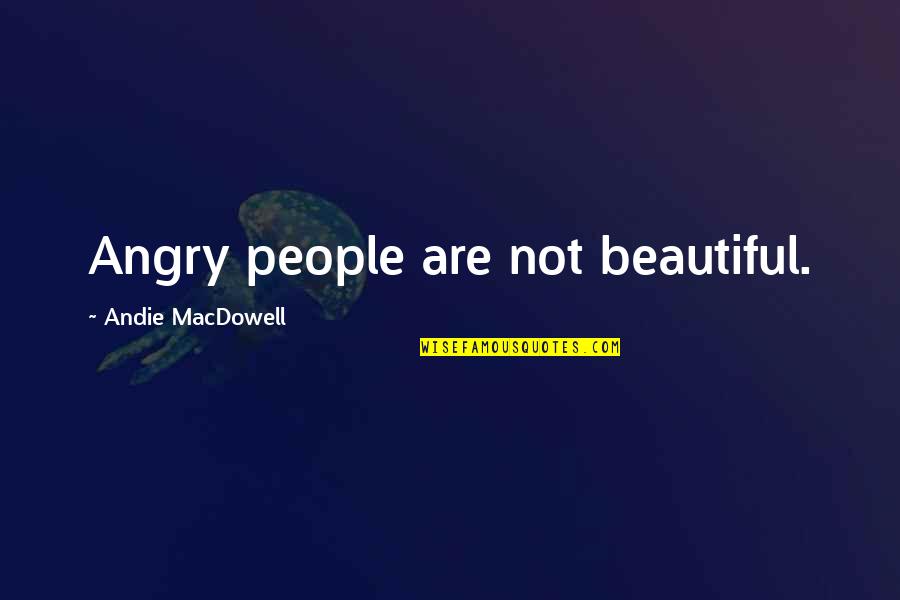 Einstellung Quotes By Andie MacDowell: Angry people are not beautiful.