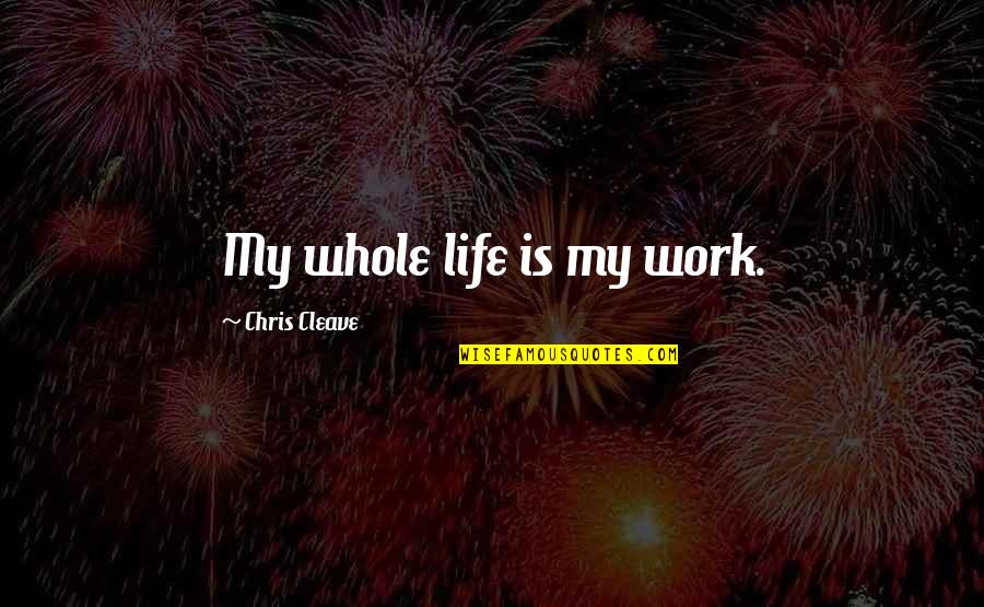 Einsten's Quotes By Chris Cleave: My whole life is my work.