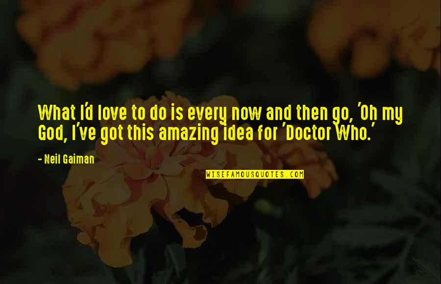 Einsten's Quotes By Neil Gaiman: What I'd love to do is every now