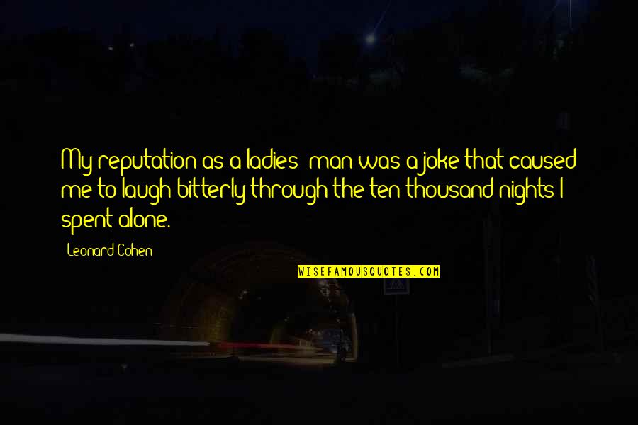 Einton Quotes By Leonard Cohen: My reputation as a ladies' man was a Einton Quotes By Leonard Cohen: My reputation as a ladies' man was a