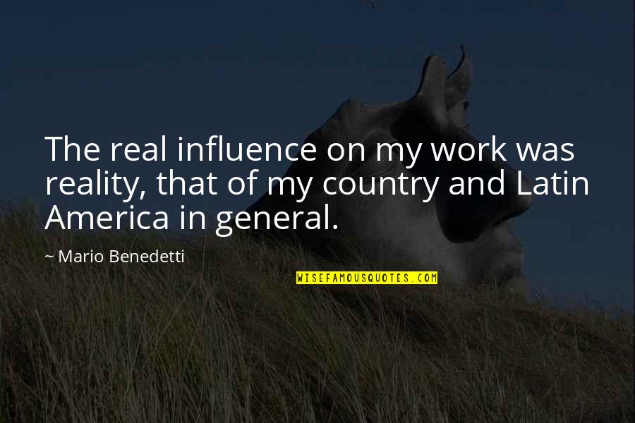 Einusthan Quotes By Mario Benedetti: The real influence on my work was reality,