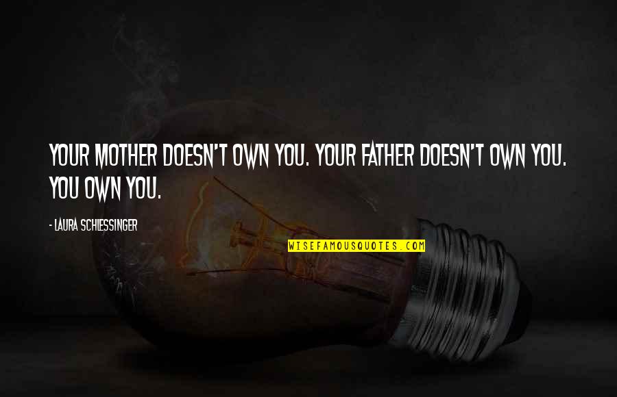 Einzelheiten Quotes By Laura Schlessinger: Your mother doesn't own you. Your father doesn't Einzelheiten Quotes By Laura Schlessinger: Your mother doesn't own you. Your father doesn't