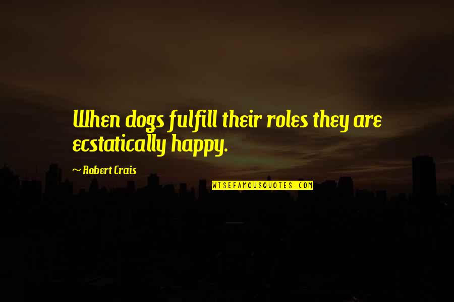Einzelne Ordner Quotes By Robert Crais: When dogs fulfill their roles they are ecstatically Einzelne Ordner Quotes By Robert Crais: When dogs fulfill their roles they are ecstatically