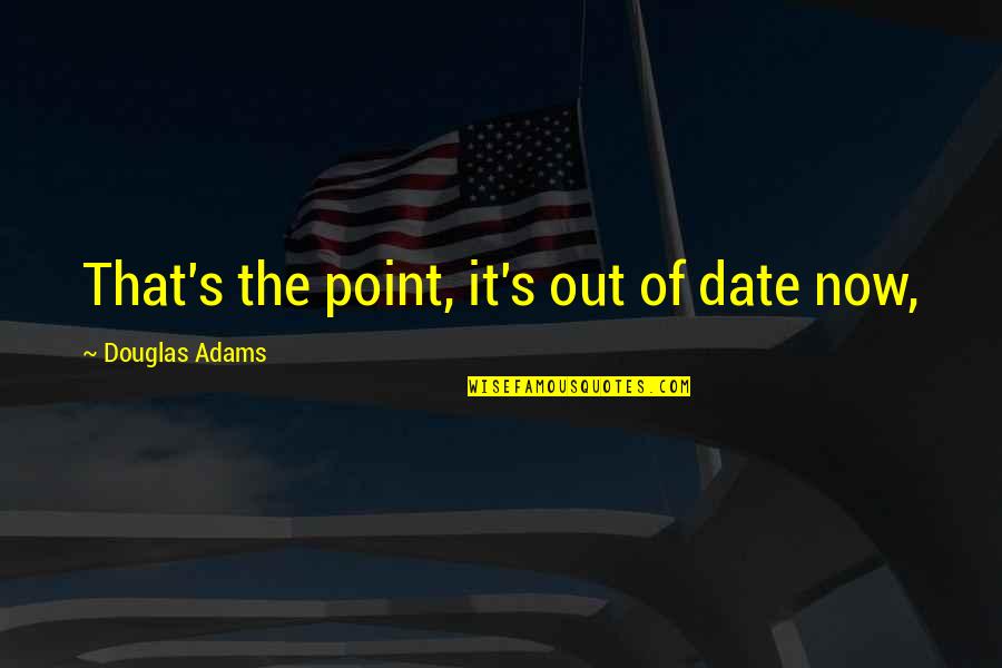 Einzigartige Quotes By Douglas Adams: That's the point, it's out of date now, Einzigartige Quotes By Douglas Adams: That's the point, it's out of date now,