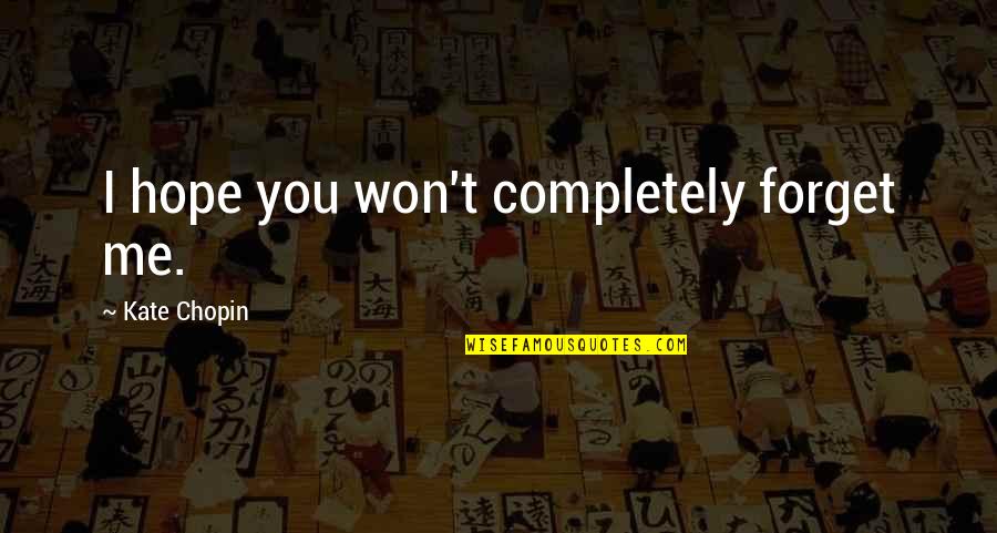 Einzigartige Quotes By Kate Chopin: I hope you won't completely forget me. Einzigartige Quotes By Kate Chopin: I hope you won't completely forget me.