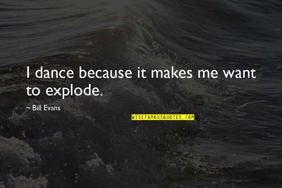 Einzige Deutsche Quotes By Bill Evans: I dance because it makes me want to Einzige Deutsche Quotes By Bill Evans: I dance because it makes me want to