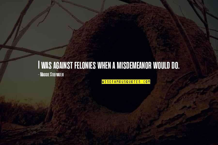 Einzige Deutsche Quotes By Maggie Stiefvater: I was against felonies when a misdemeanor would Einzige Deutsche Quotes By Maggie Stiefvater: I was against felonies when a misdemeanor would