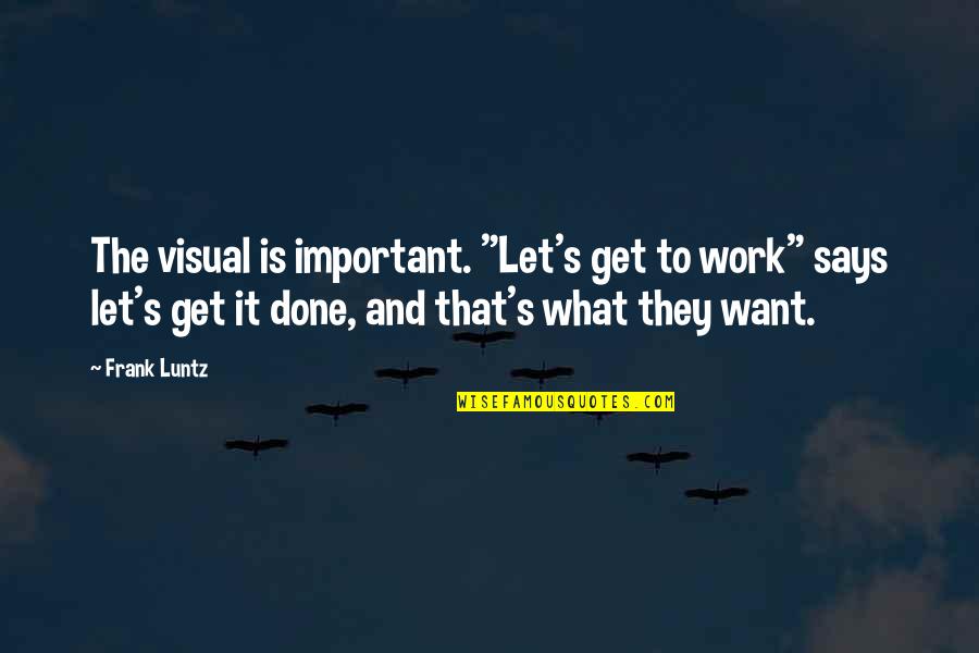 Einziger Quotes By Frank Luntz: The visual is important. "Let's get to work"