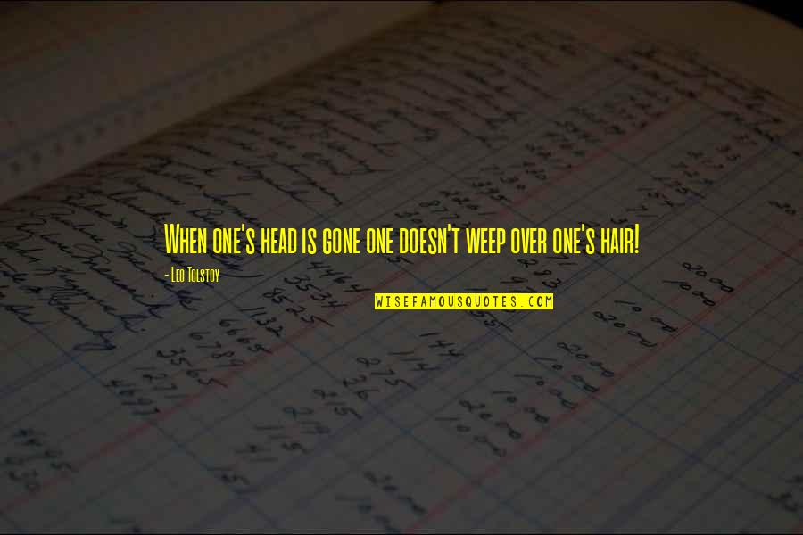 Eion Bailey Quotes By Leo Tolstoy: When one's head is gone one doesn't weep