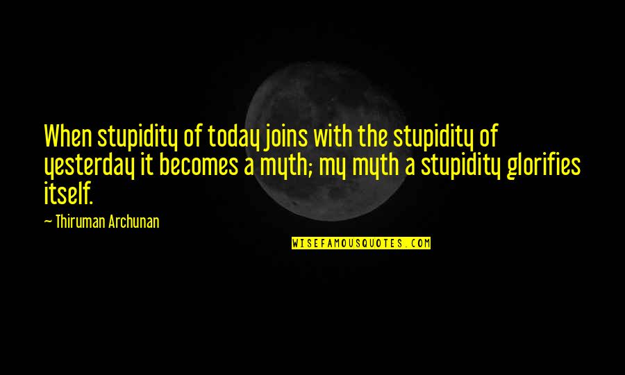 Eipper Quotes By Thiruman Archunan: When stupidity of today joins with the stupidity