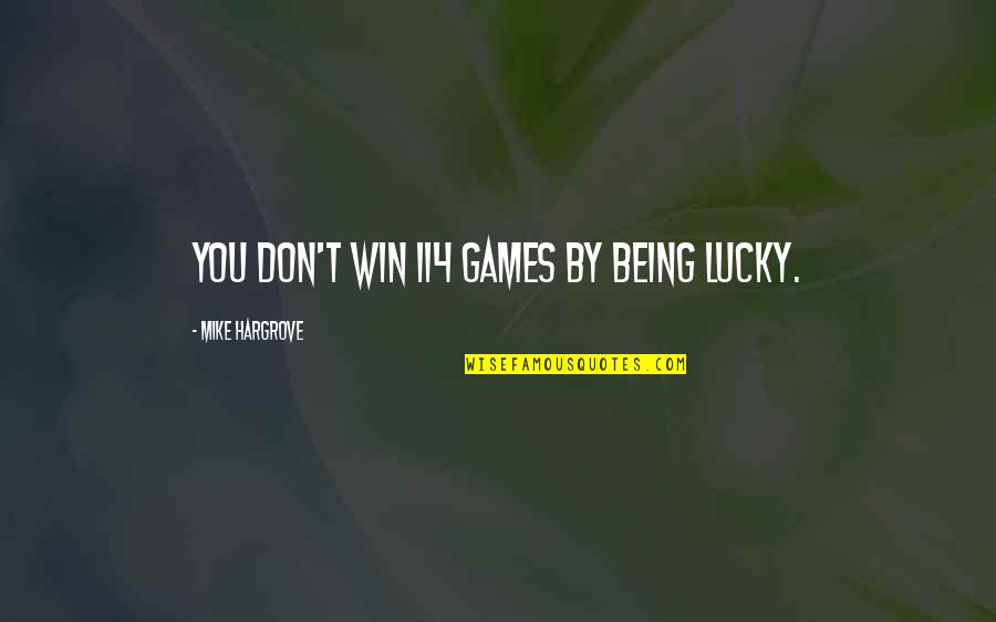 Eippers Bakery Quotes By Mike Hargrove: You don't win 114 games by being lucky. Eippers Bakery Quotes By Mike Hargrove: You don't win 114 games by being lucky.