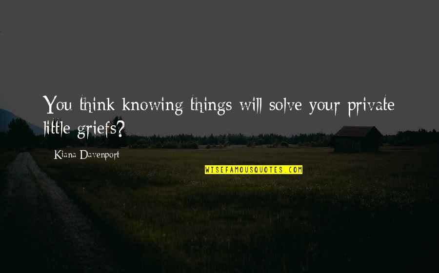 Eir Kur J Nsson Quotes By Kiana Davenport: You think knowing things will solve your private Eir Kur J Nsson Quotes By Kiana Davenport: You think knowing things will solve your private