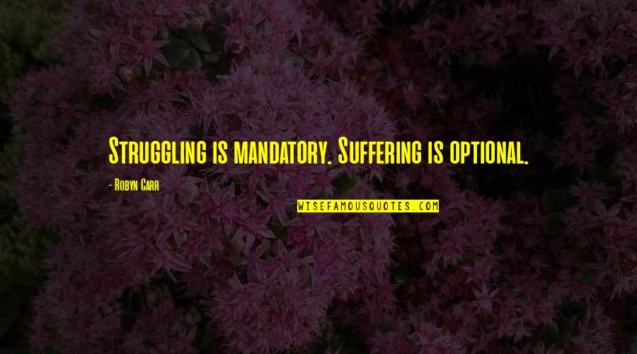 Eir Stegalkin Quotes By Robyn Carr: Struggling is mandatory. Suffering is optional.