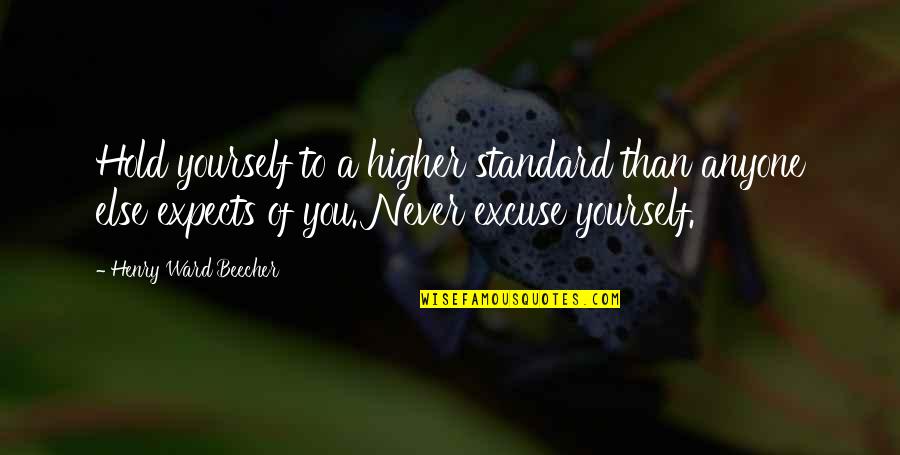 Eira Heath Quotes By Henry Ward Beecher: Hold yourself to a higher standard than anyone Eira Heath Quotes By Henry Ward Beecher: Hold yourself to a higher standard than anyone