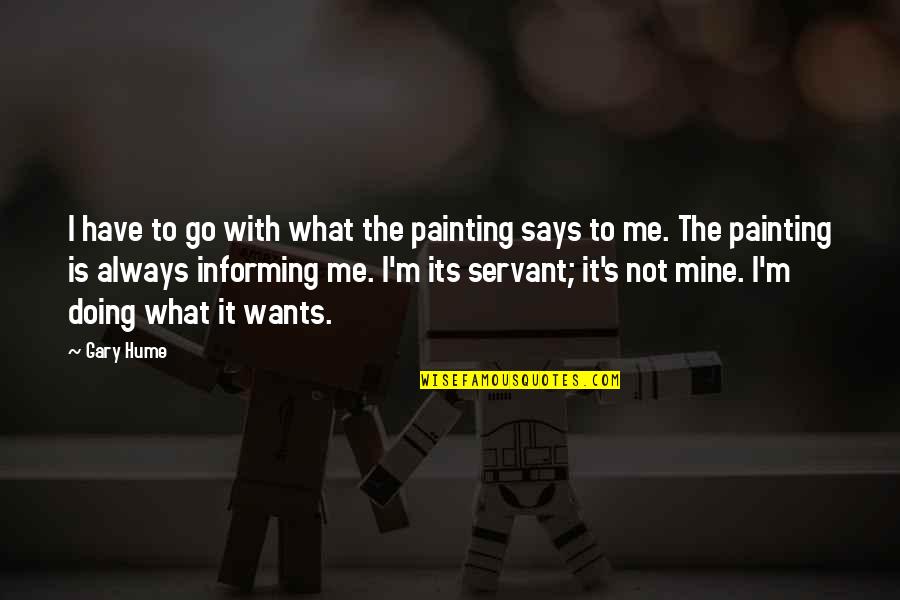 Eira Thomas Quotes By Gary Hume: I have to go with what the painting Eira Thomas Quotes By Gary Hume: I have to go with what the painting