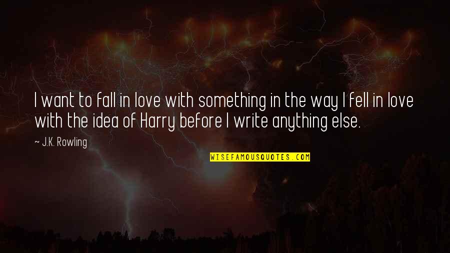 Eirannn Quotes By J.K. Rowling: I want to fall in love with something Eirannn Quotes By J.K. Rowling: I want to fall in love with something