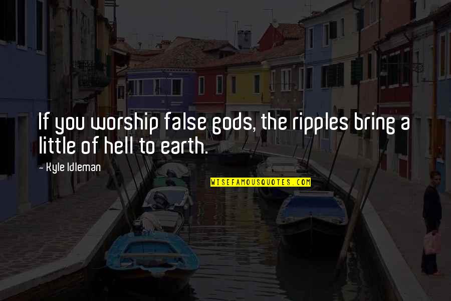 Eiras Animals Quotes By Kyle Idleman: If you worship false gods, the ripples bring