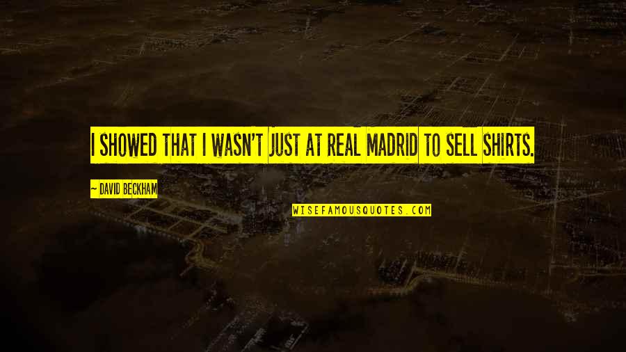 Eiras Significado Quotes By David Beckham: I showed that I wasn't just at Real