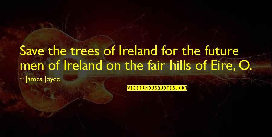 Eire Quotes By James Joyce: Save the trees of Ireland for the future