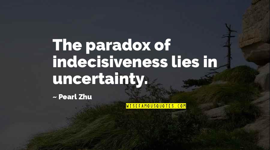 Eire Quotes By Pearl Zhu: The paradox of indecisiveness lies in uncertainty.