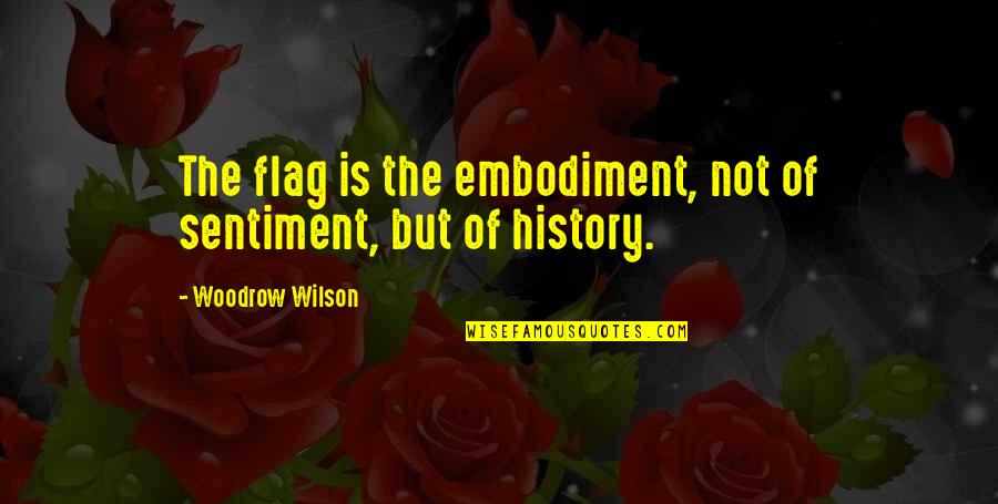 Eire Quotes By Woodrow Wilson: The flag is the embodiment, not of sentiment,