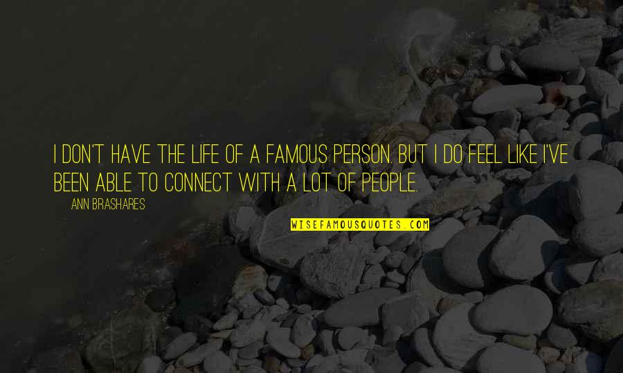 Eireann Quotes By Ann Brashares: I don't have the life of a famous Eireann Quotes By Ann Brashares: I don't have the life of a famous