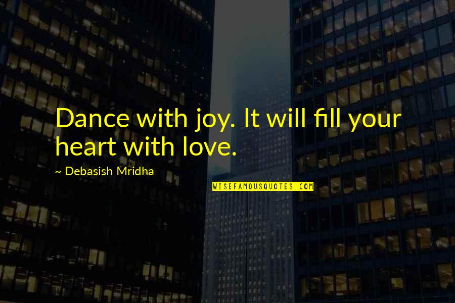 Eirian Gluta Quotes By Debasish Mridha: Dance with joy. It will fill your heart Eirian Gluta Quotes By Debasish Mridha: Dance with joy. It will fill your heart