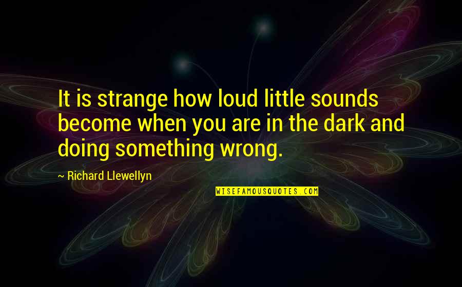 Eirian Pronunciation Quotes By Richard Llewellyn: It is strange how loud little sounds become